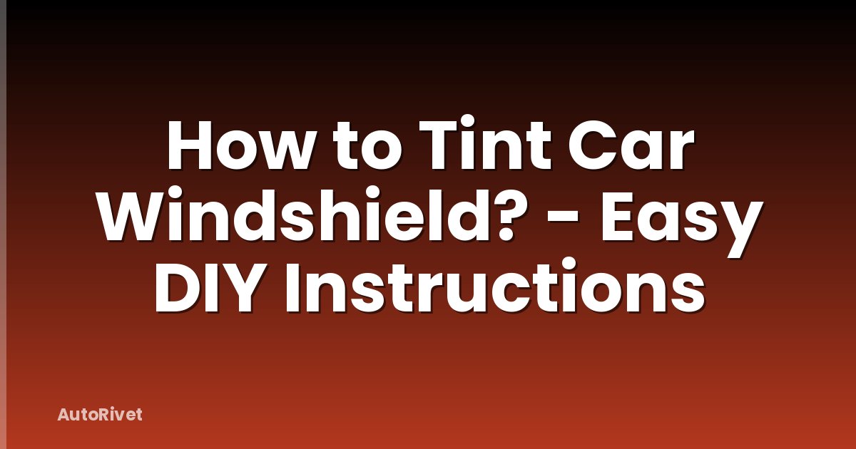 How to Tint Car Windshield? - Easy DIY Instructions