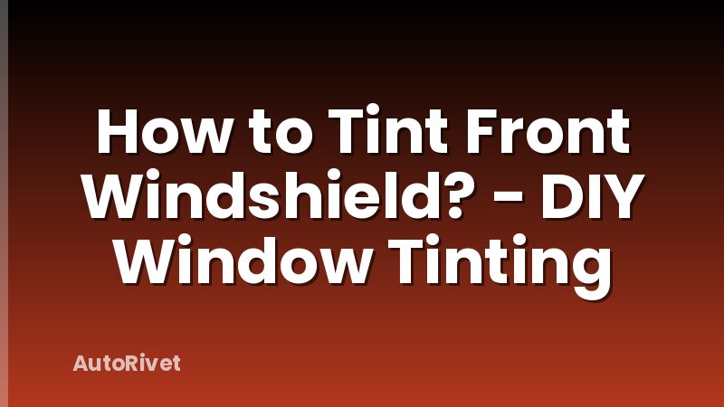 How to Tint Front Windshield? - DIY Window Tinting
