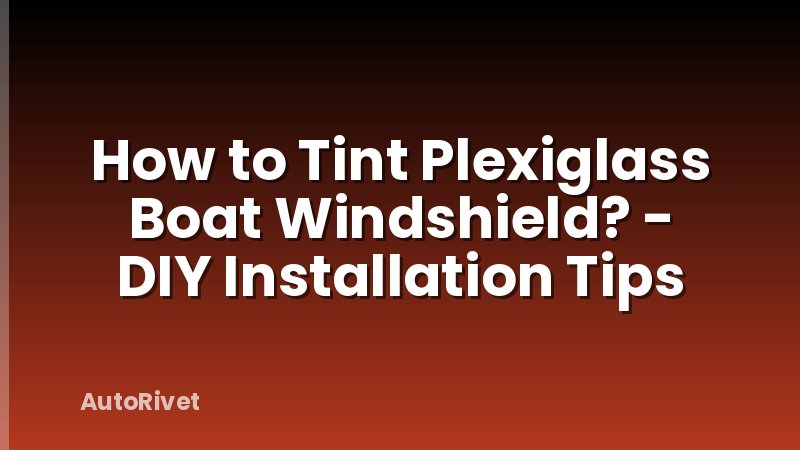 How to Tint Plexiglass Boat Windshield? - DIY Installation Tips
