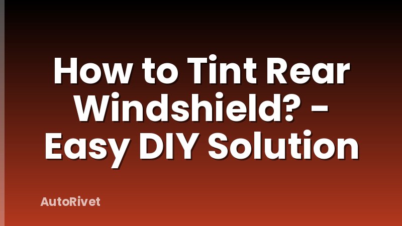 How to Tint Rear Windshield? - Easy DIY Solution