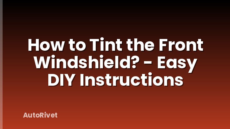 How to Tint the Front Windshield? - Easy DIY Instructions