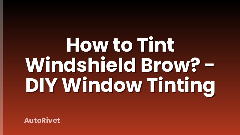 How to Tint Windshield Brow? - DIY Window Tinting