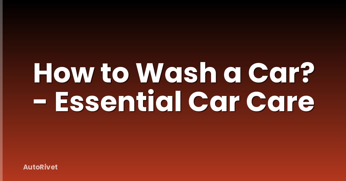 How to Wash a Car? - Essential Car Care