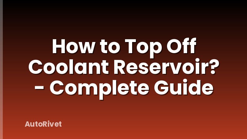 How to Top Off Coolant Reservoir? - Complete Guide