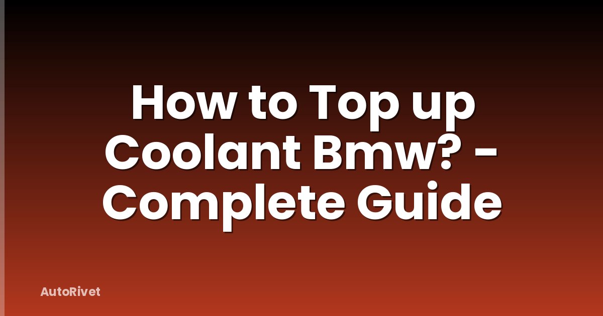 How to Top up Coolant Bmw? - Complete Guide