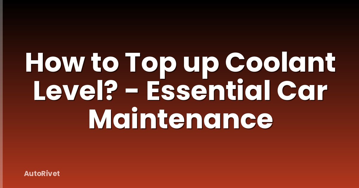 How to Top up Coolant Level? - Essential Car Maintenance