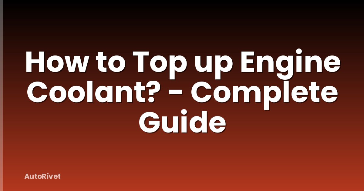 How to Top up Engine Coolant? - Complete Guide