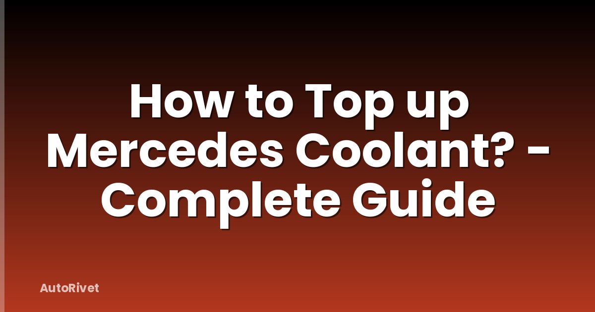How to Top up Mercedes Coolant? - Complete Guide