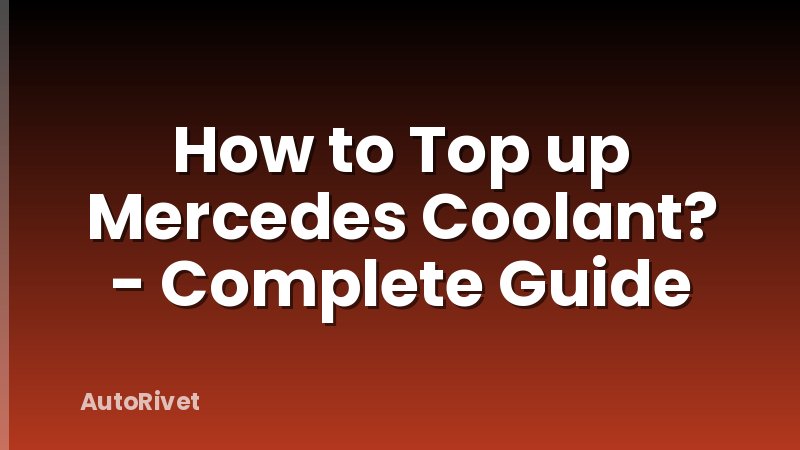 How to Top up Mercedes Coolant? - Complete Guide