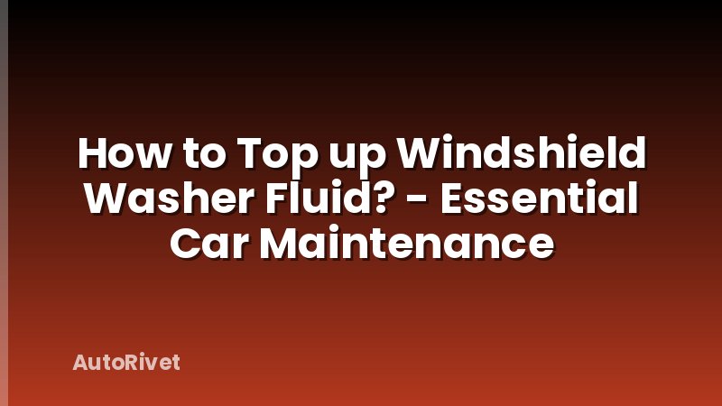 How to Top up Windshield Washer Fluid? - Essential Car Maintenance