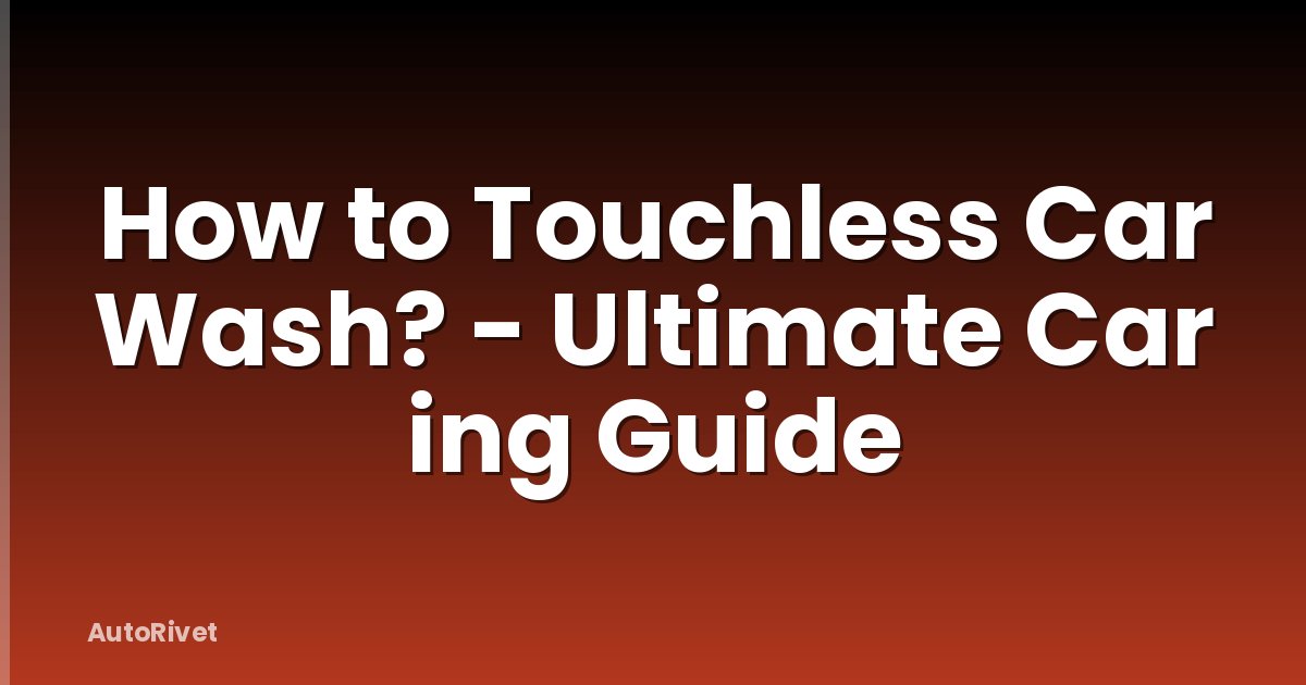 How to Touchless Car Wash? - Ultimate Car ing Guide