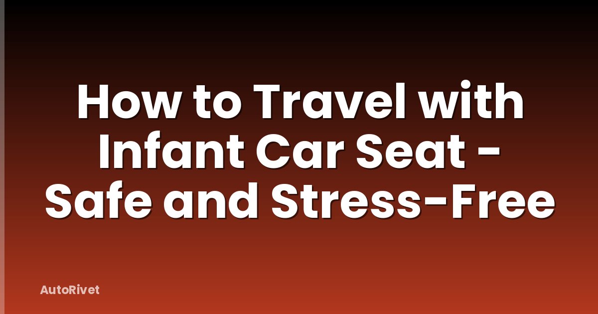 How to Travel with Infant Car Seat - Safe and Stress-Free
