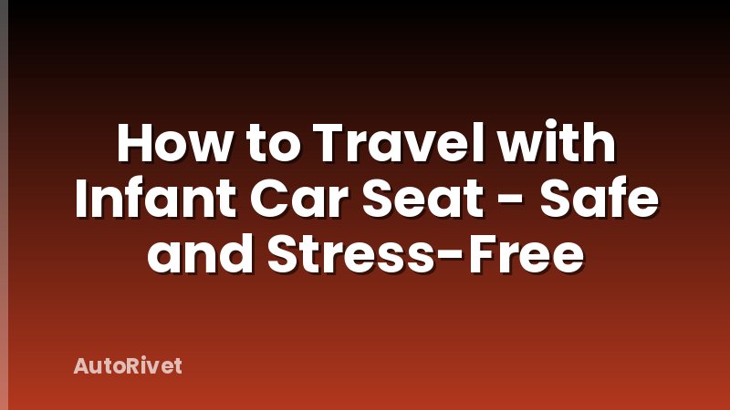 How to Travel with Infant Car Seat - Safe and Stress-Free