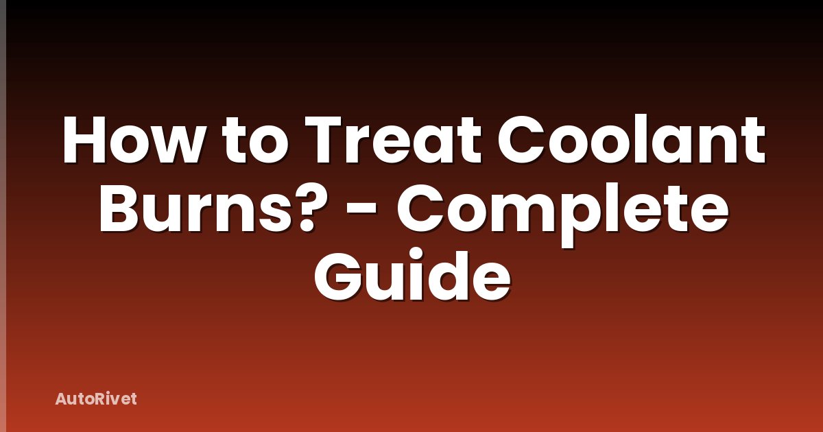 How to Treat Coolant Burns? - Complete Guide