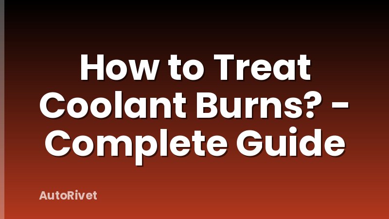 How to Treat Coolant Burns? - Complete Guide