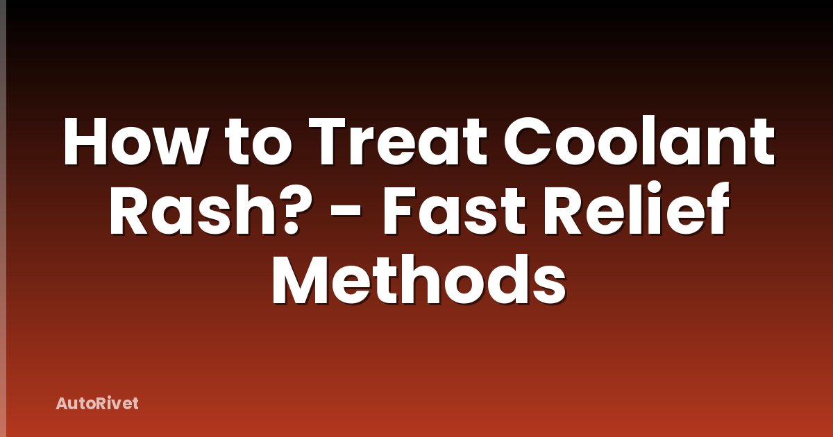 How to Treat Coolant Rash? - Fast Relief Methods
