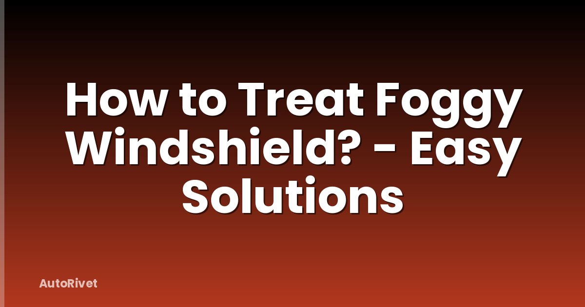 How to Treat Foggy Windshield? - Easy Solutions