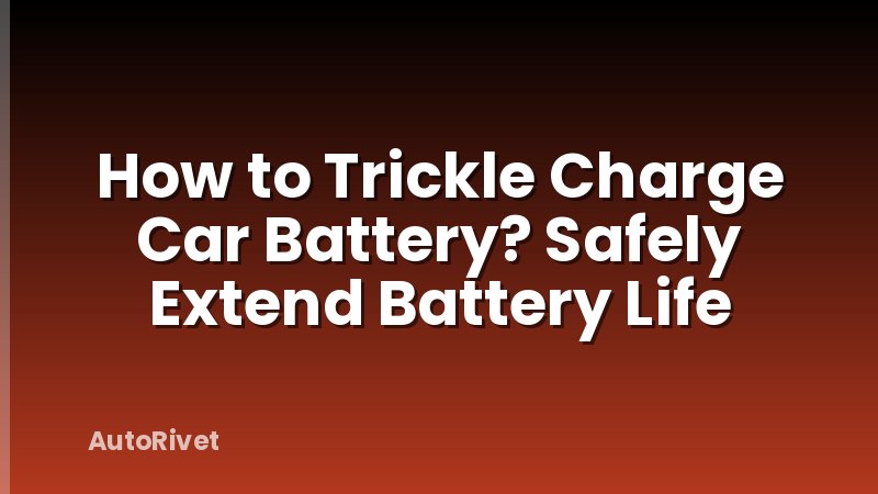 How to Trickle Charge Car Battery? Safely Extend Battery Life