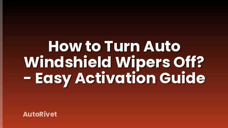 How to Turn Auto Windshield Wipers Off? - Easy Activation Guide