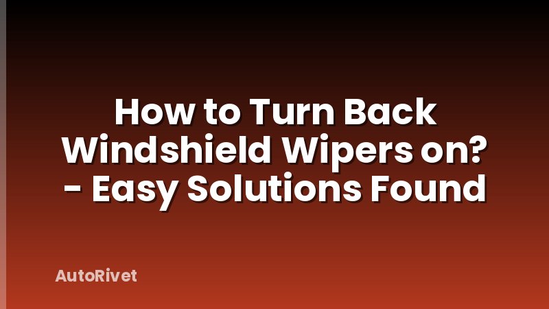 How to Turn Back Windshield Wipers on? - Easy Solutions Found