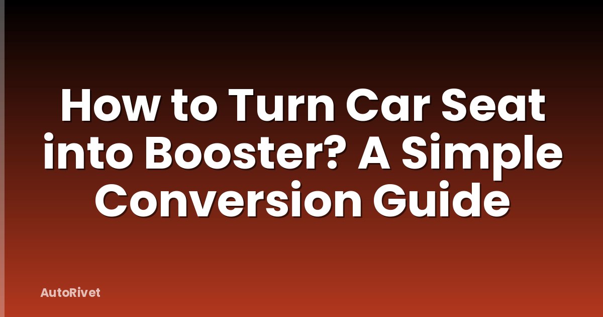 How to Turn Car Seat into Booster? A Simple Conversion Guide