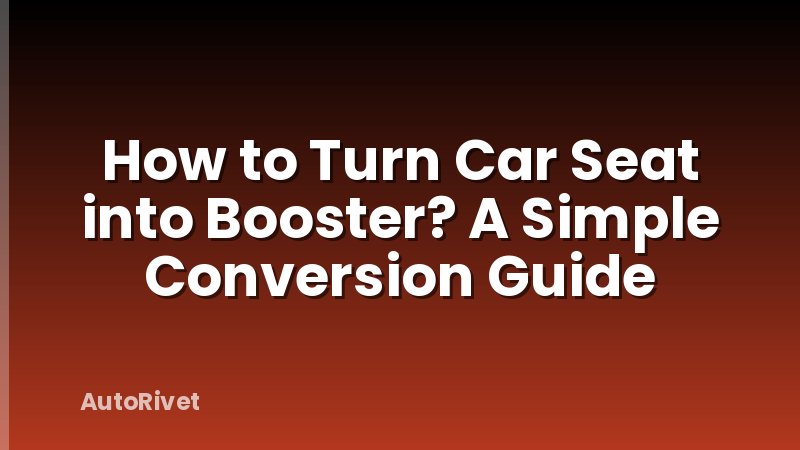 How to Turn Car Seat into Booster? A Simple Conversion Guide