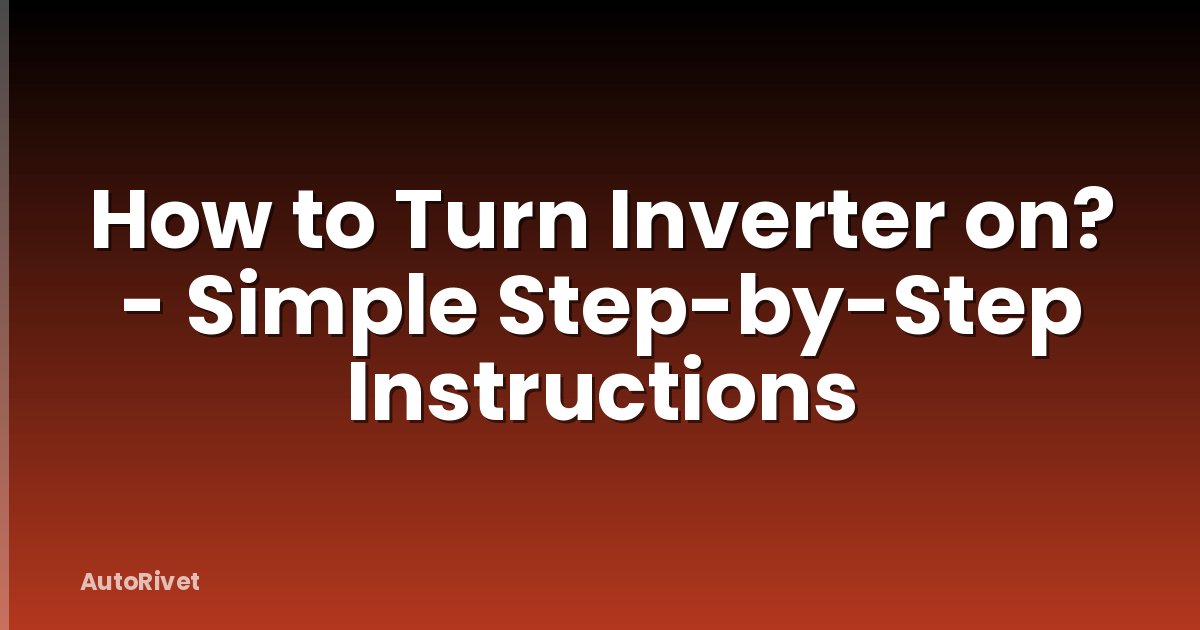 How to Turn Inverter on? - Simple Step-by-Step Instructions