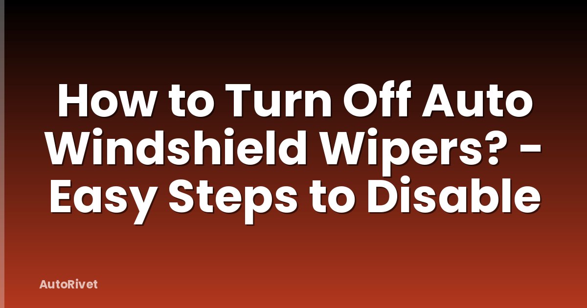 How to Turn Off Auto Windshield Wipers? - Easy Steps to Disable