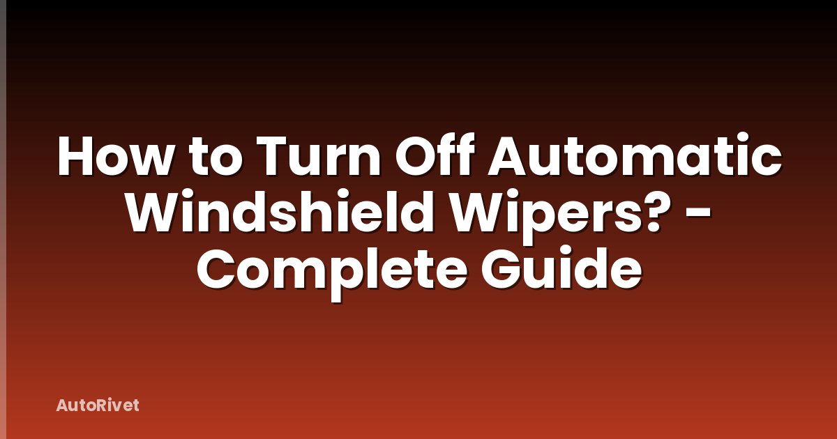 How to Turn Off Automatic Windshield Wipers? - Complete Guide