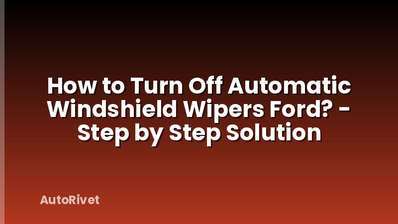 How to Turn Off Automatic Windshield Wipers Ford? - Step by Step Solution