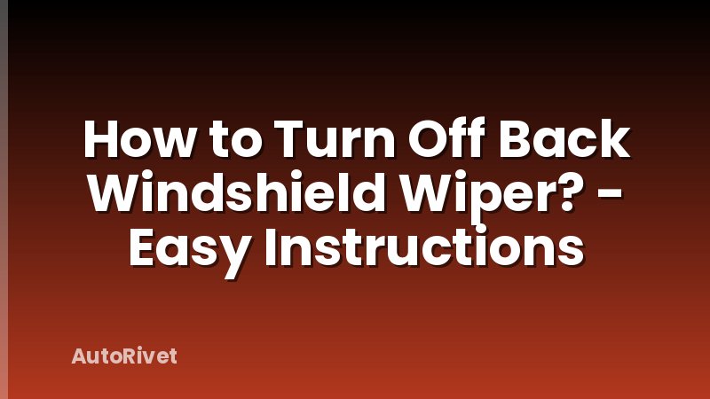 How to Turn Off Back Windshield Wiper? - Easy Instructions