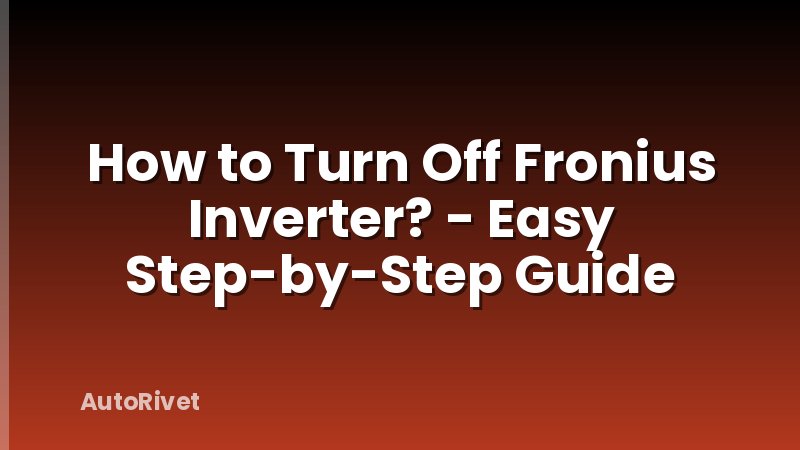 How to Turn Off Fronius Inverter? - Easy Step-by-Step Guide