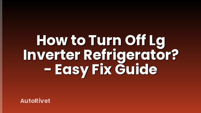 How to Turn Off Lg Inverter Refrigerator? - Easy Fix Guide