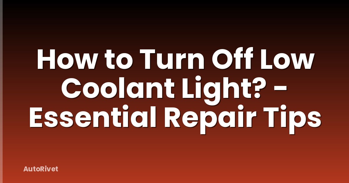 How to Turn Off Low Coolant Light? - Essential Repair Tips