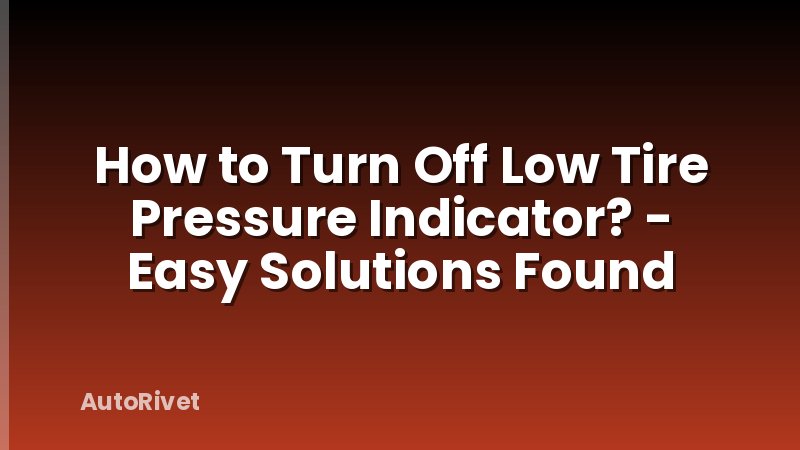 How to Turn Off Low Tire Pressure Indicator? - Easy Solutions Found