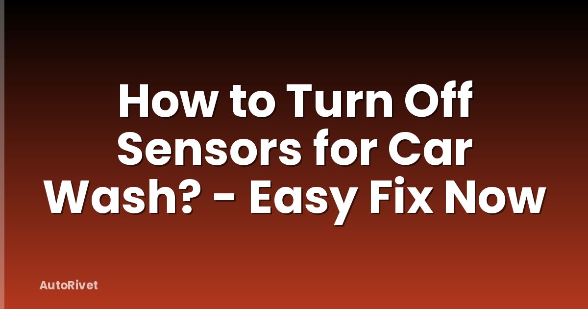 How to Turn Off Sensors for Car Wash? - Easy Fix Now
