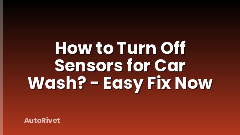 How to Turn Off Sensors for Car Wash? - Easy Fix Now