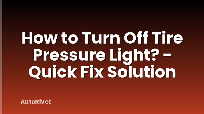 How to Turn Off Tire Pressure Light? - Quick Fix Solution