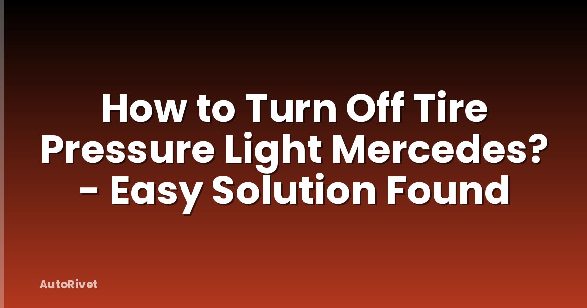 How to Turn Off Tire Pressure Light Mercedes? - Easy Solution Found