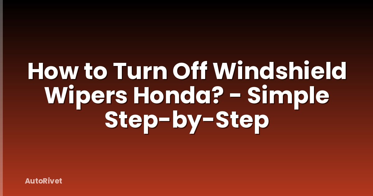 How to Turn Off Windshield Wipers Honda? - Simple Step-by-Step