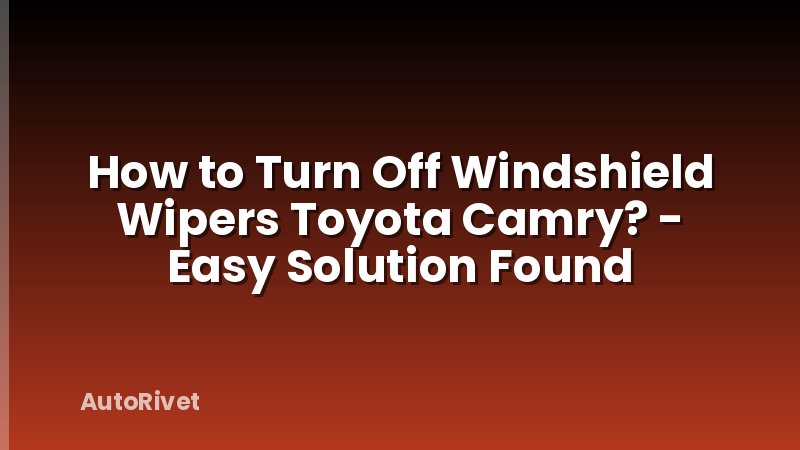 How to Turn Off Windshield Wipers Toyota Camry? - Easy Solution Found