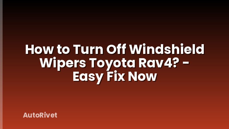 How to Turn Off Windshield Wipers Toyota Rav4? - Easy Fix Now