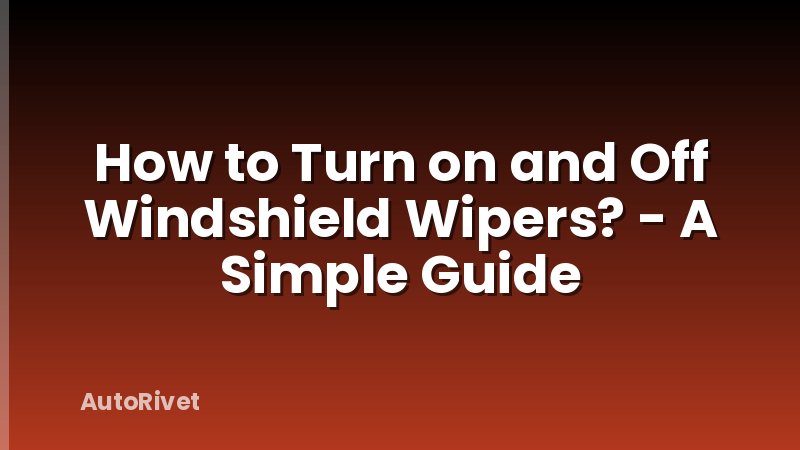 How to Turn on and Off Windshield Wipers? - A Simple Guide