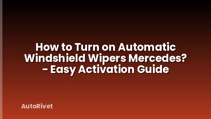 How to Turn on Automatic Windshield Wipers Mercedes? - Easy Activation Guide