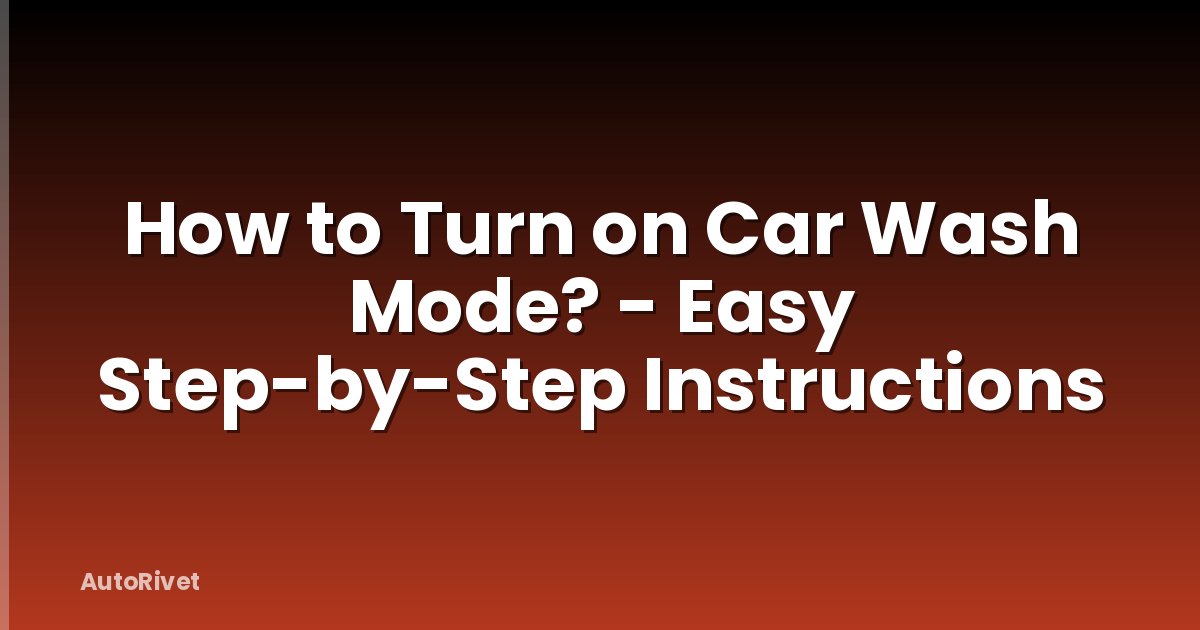 How to Turn on Car Wash Mode? - Easy Step-by-Step Instructions