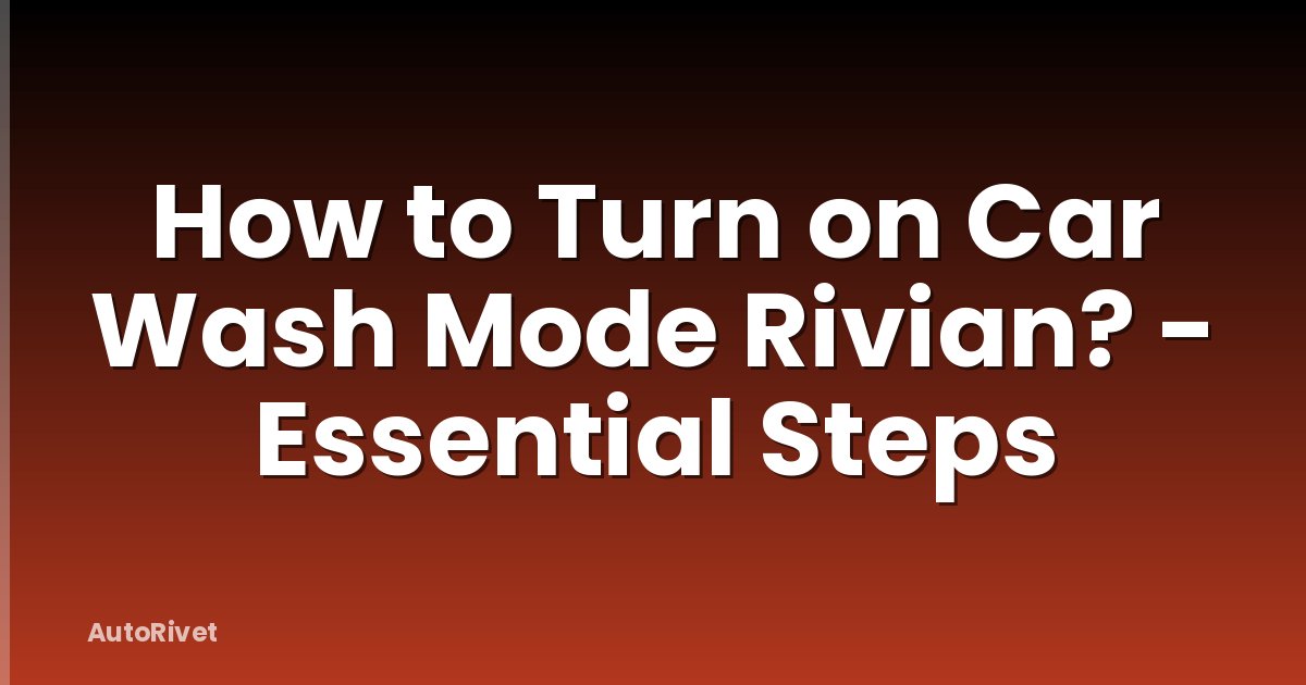 How to Turn on Car Wash Mode Rivian? - Essential Steps