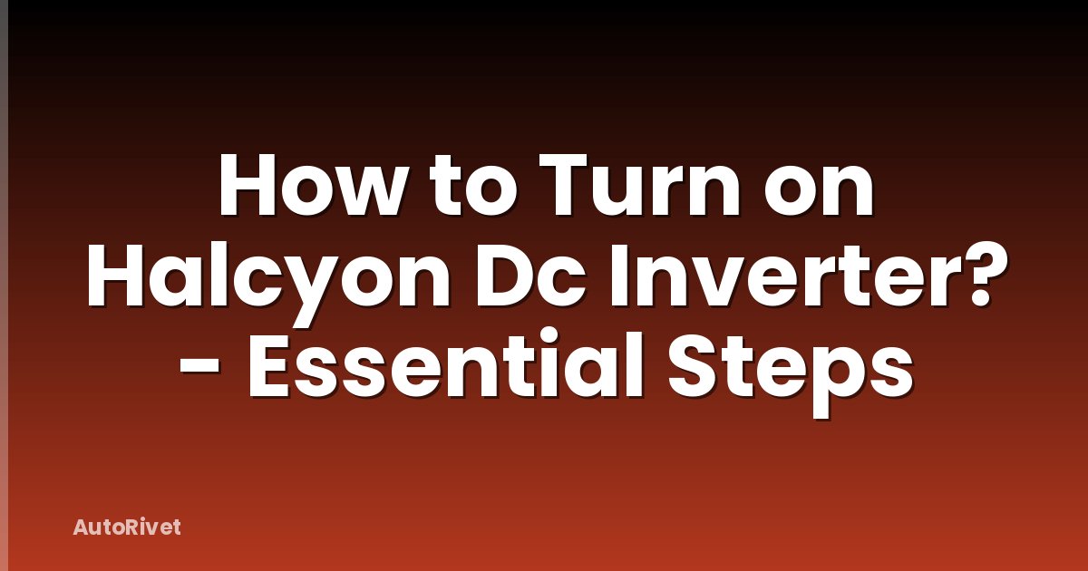 How to Turn on Halcyon Dc Inverter? - Essential Steps