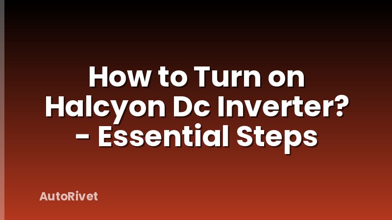 How to Turn on Halcyon Dc Inverter? - Essential Steps