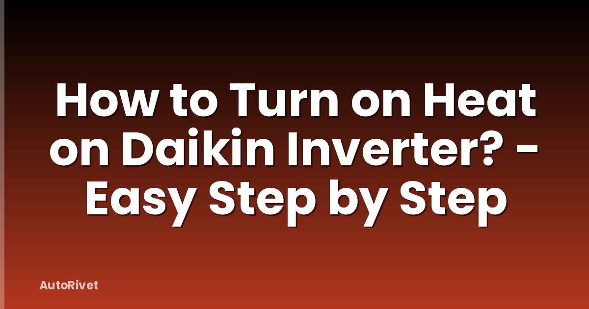 How to Turn on Heat on Daikin Inverter? - Easy Step by Step