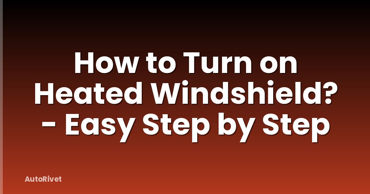 How to Turn on Heated Windshield? - Easy Step by Step